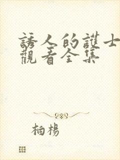 诱人的护士免费观看全集