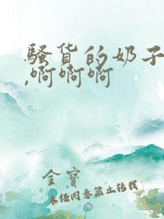 骚货的奶子真大,啊啊啊