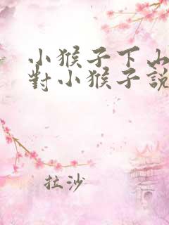 小猴子下山你想对小猴子说些什么