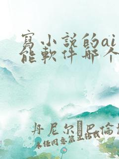 写小说的ai智能软件哪个最好