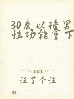 30岁以后男性性功能会下降吗?