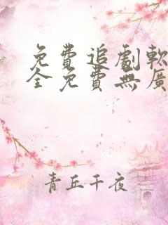 免费追剧软件 全免费无广告能投屏