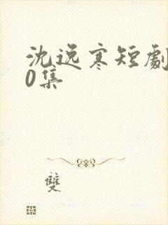 沈逸寒短剧100集