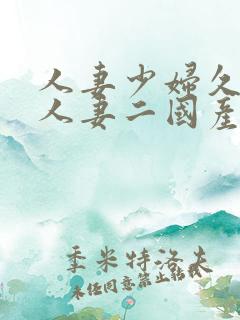 人妻少妇久97人妻二国产精品久久