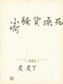小骚货操死你嗯啊