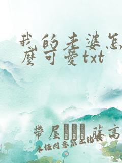 我的老婆怎么这么可爱txt