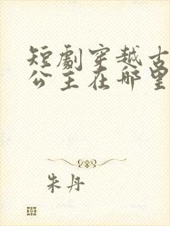 短剧穿越古代娶公主在哪里看