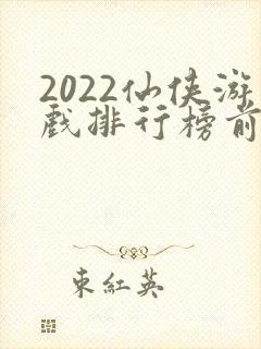 2022仙侠游戏排行榜前十名