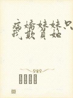 病娇妹妹只想让我欺负她