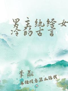 男主纨绔女主清冷的古言