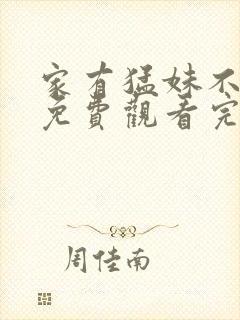 家有猛妹不好惹免费观看完整版