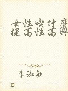 女性吃什么可以提高性高兴潮