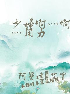 少妇啊灬啊别停灬用力