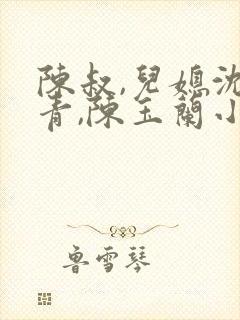 陈叔,儿媳沈青青,陈玉兰小说