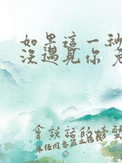 如果这一秒,我没遇见你 免费看
