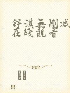舒淇无删减三级在线观看