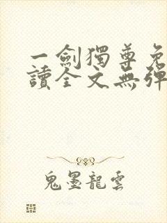 一剑独尊免费阅读全文无弹窗