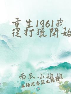 重生1961我从打猎开始发家致富陈凡