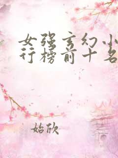 女强玄幻小说排行榜前十名完结巅峰之作