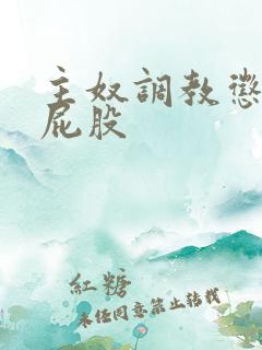 主奴调教惩罚打屁股
