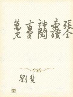 万古神帝张若尘免费阅读全文小说 万古神帝张若尘免费阅读全文小说