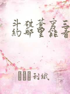 斗破苍穹三年之约哪里能看