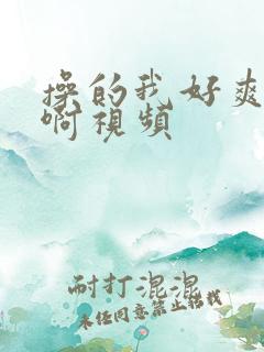 操的我好爽啊啊啊视频