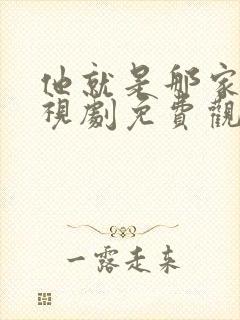 他就是那家伙电视剧免费观看全集
