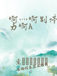 啊灬啊别停灬用力啊h