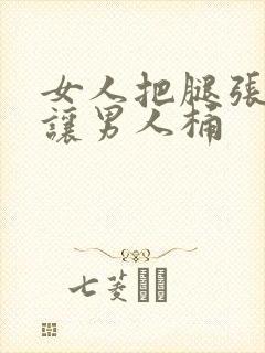 女人把腿张开腿让男人桶
