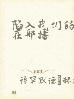 陷入我们的热恋在哪播