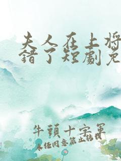 夫人在上将军知错了短剧免费观看