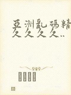 亚洲乱码精品久久久久久..