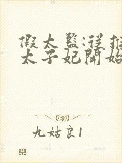 假太监:从推倒太子妃开始最新篇章