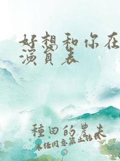 好想和你在一起演员表