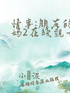 情事:朋友的妈妈2在线观看