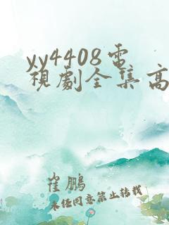 yy4408电视剧全集高清免费播放