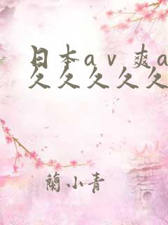 日本aⅴ爽av久久久久久网址 日本aⅴ爽av久久久久久网址