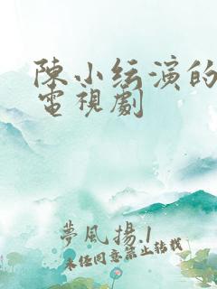 陈小纭演的作的电视剧