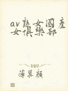 av熟女国产熟女俱乐部