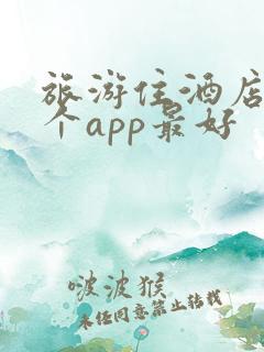 旅游住酒店用哪个app最好