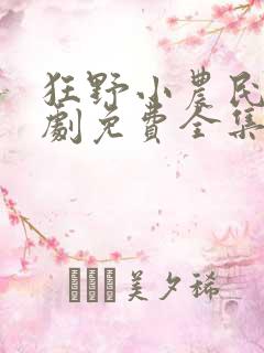 狂野小农民电视剧免费全集在线观看高清 狂野小农民电视剧免费全集在线观看高清