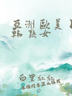 亚洲 欧美 日韩 熟女