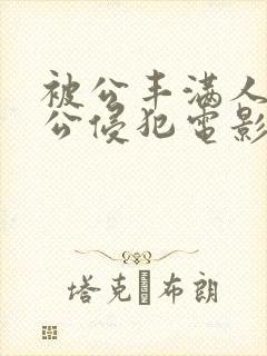 被公丰满人妻被公侵犯电影