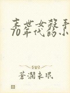 末世女杀手穿越70年代的小说