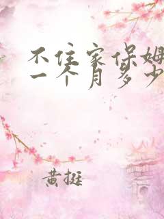 不住家保姆一般一个月多少钱
