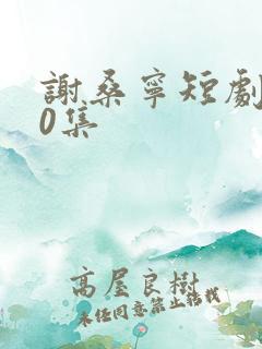 谢桑宁短剧100集