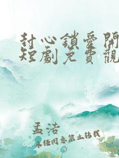 封心锁爱开始后短剧免费观看