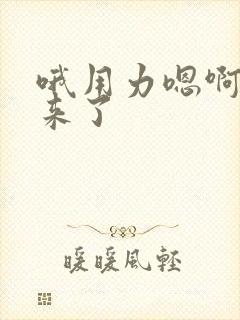 哦用力嗯啊哦要来了