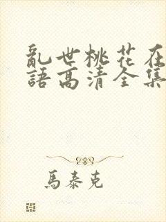 乱世桃花在线国语高清全集播放